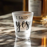 I Said Yes - Frosted Shot Glass - GOTShirts